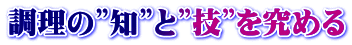 調理の”知”と”技”を究める
