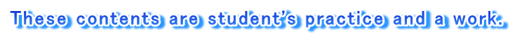 These contents are student's practice and a work. 
